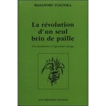 LA REVOLUTION D'UN SEUL BRIN DE PAILLE. UNE INTRODUCTION A L'AGRICULTURE SAUVAGE, 3E EDITION, Fukuoka Masanobu