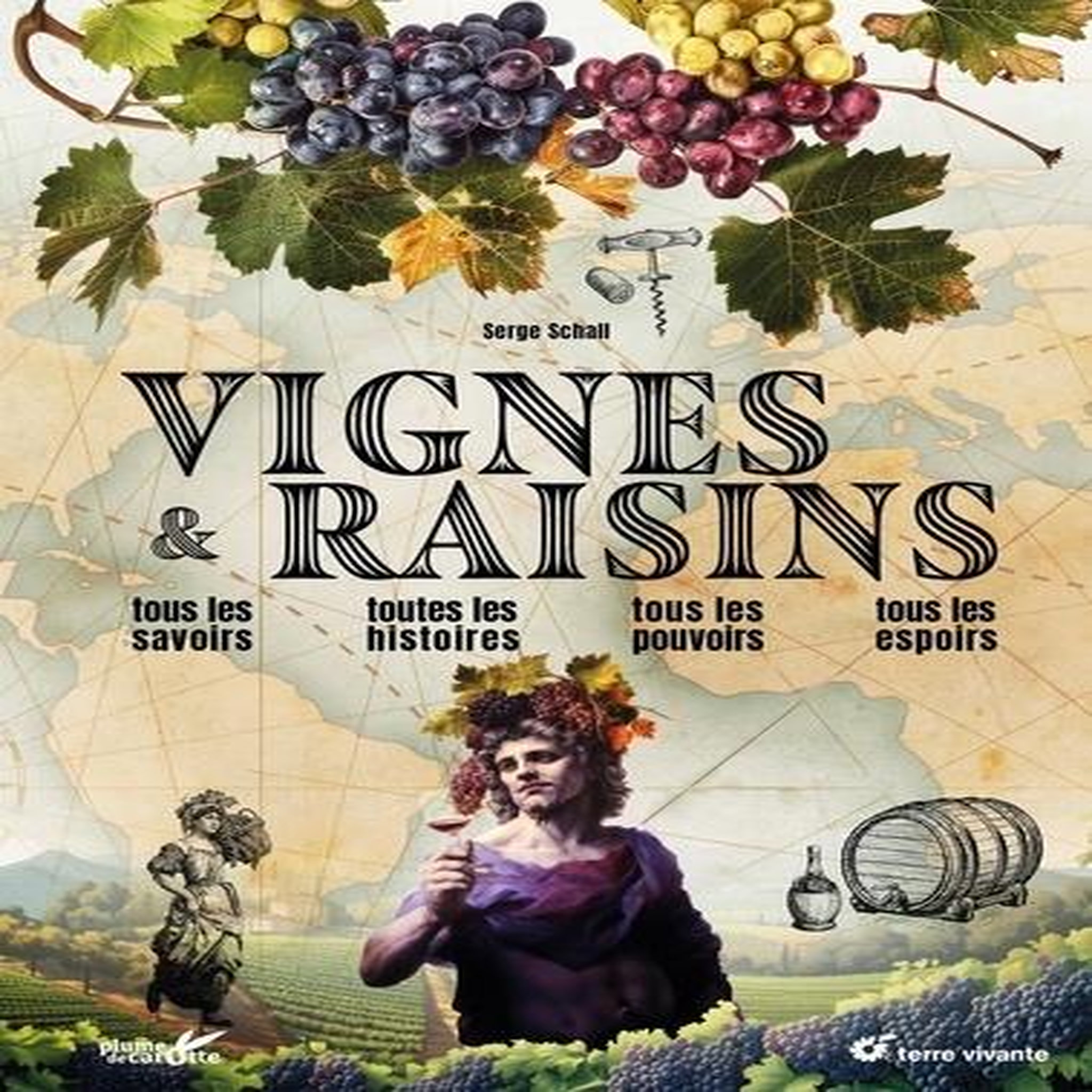VIGNES & RAISINS. TOUS LES SAVOIRS, TOUTES LES HISTOIRES, TOUS LES POUVOIRS, Schall Serge