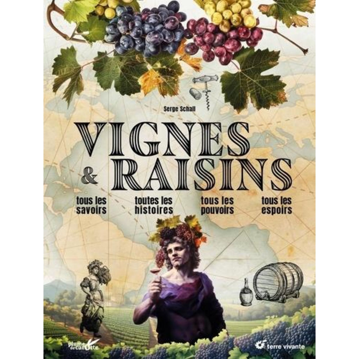 VIGNES & RAISINS. TOUS LES SAVOIRS, TOUTES LES HISTOIRES, TOUS LES POUVOIRS, Schall Serge