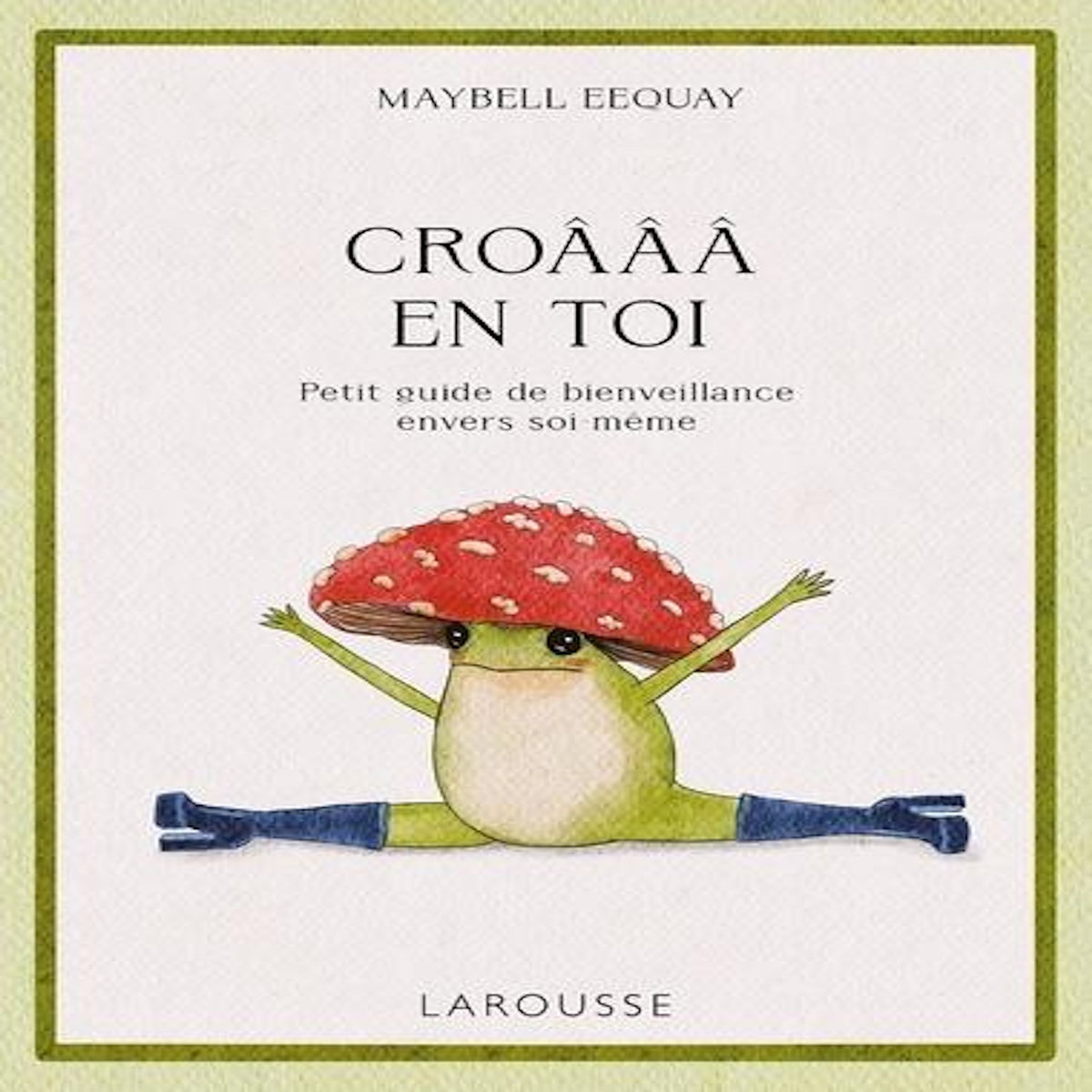 CROAAA EN TOI ! PETIT GUIDE DE BIENVEILLANCE ENVERS SOI-MEME, Eequay Maybell