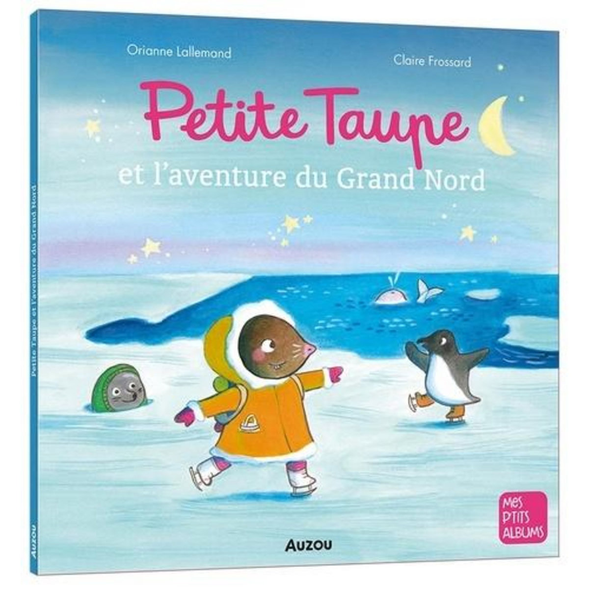 PETITE TAUPE : PETITE TAUPE ET L'AVENTURE DU GRAND NORD, Lallemand Orianne
