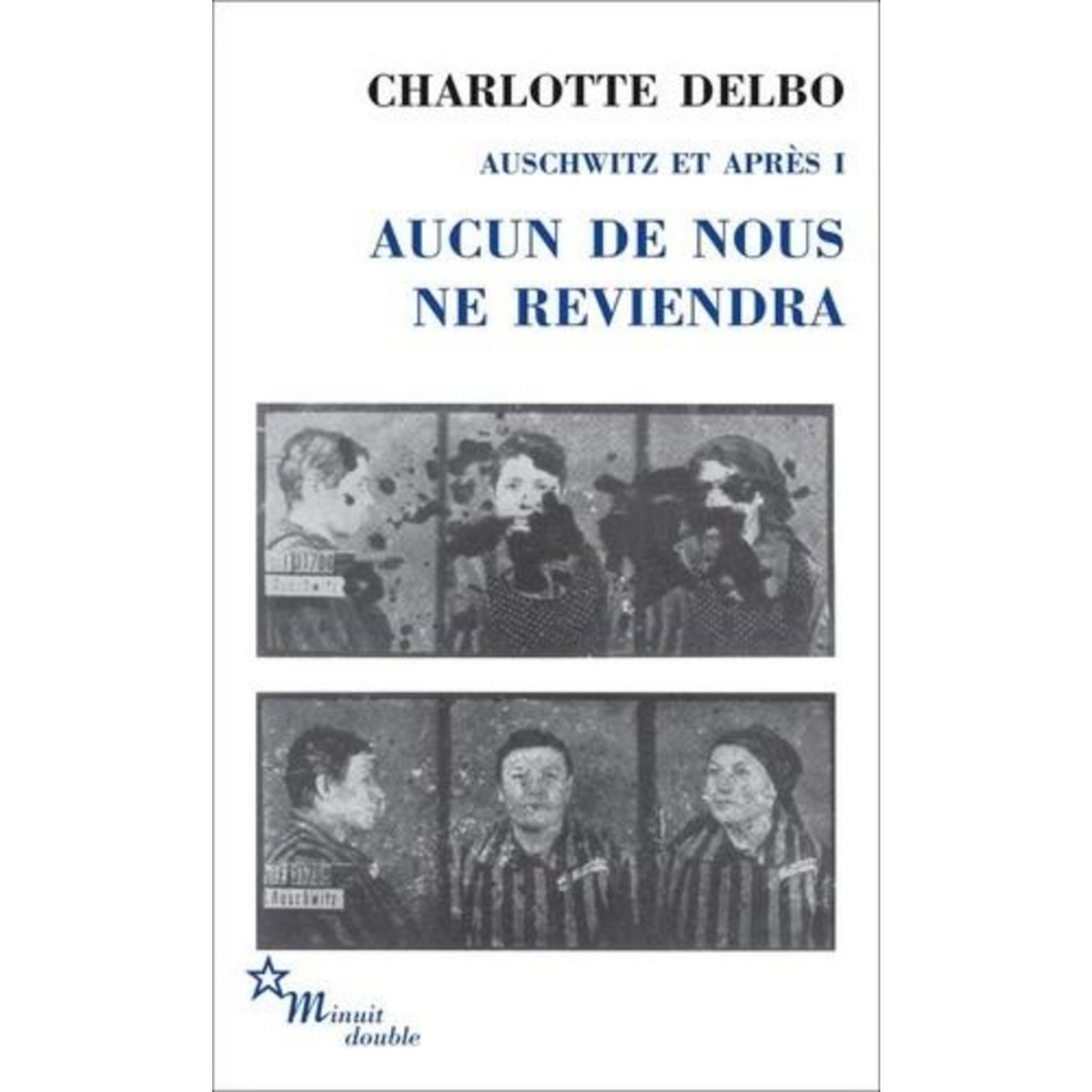AUSCHWITZ ET APRES TOME 1 : AUCUN DE NOUS NE REVIENDRA, Delbo Charlotte
