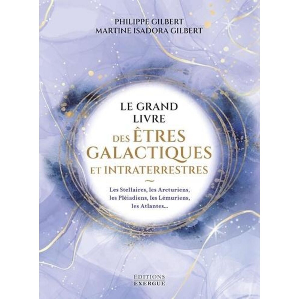 LE GRAND LIVRE DES ETRES GALACTIQUES ET INTRATERRESTRES. LES STELLAIRES, LES ARCTURIENS, LES PLEAIDIENS, LES LEMURIENS, LES ATLANTES..., Gilbert Philippe