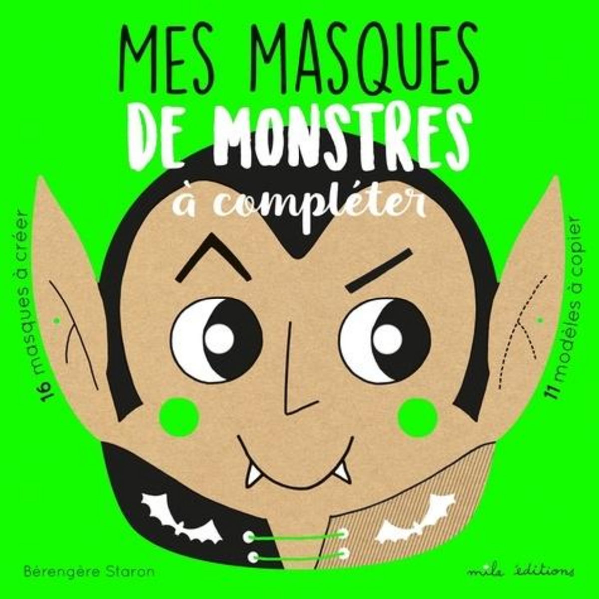 MES MASQUES DE MONSTRES A COMPLETER. 16 MASQUES A CREER, 11 MODELES A COPIER, Staron Bérengère