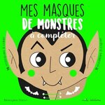 MES MASQUES DE MONSTRES A COMPLETER. 16 MASQUES A CREER, 11 MODELES A COPIER, Staron Bérengère