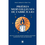 LES PRIERES MERVEILLEUSES DE L'ABBE JULIO. PETITS ET GRANDS SECRETS MERVEILLEUX POUR SURMONTER TOUS LES OBSTACLES, Abbé Julio