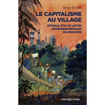 LE CAPITALISME AU VILLAGE. PETROLE, ETAT ET LUTTES ENVIRONNEMENTALES EN AMAZONIE, Buu-Sao Doris