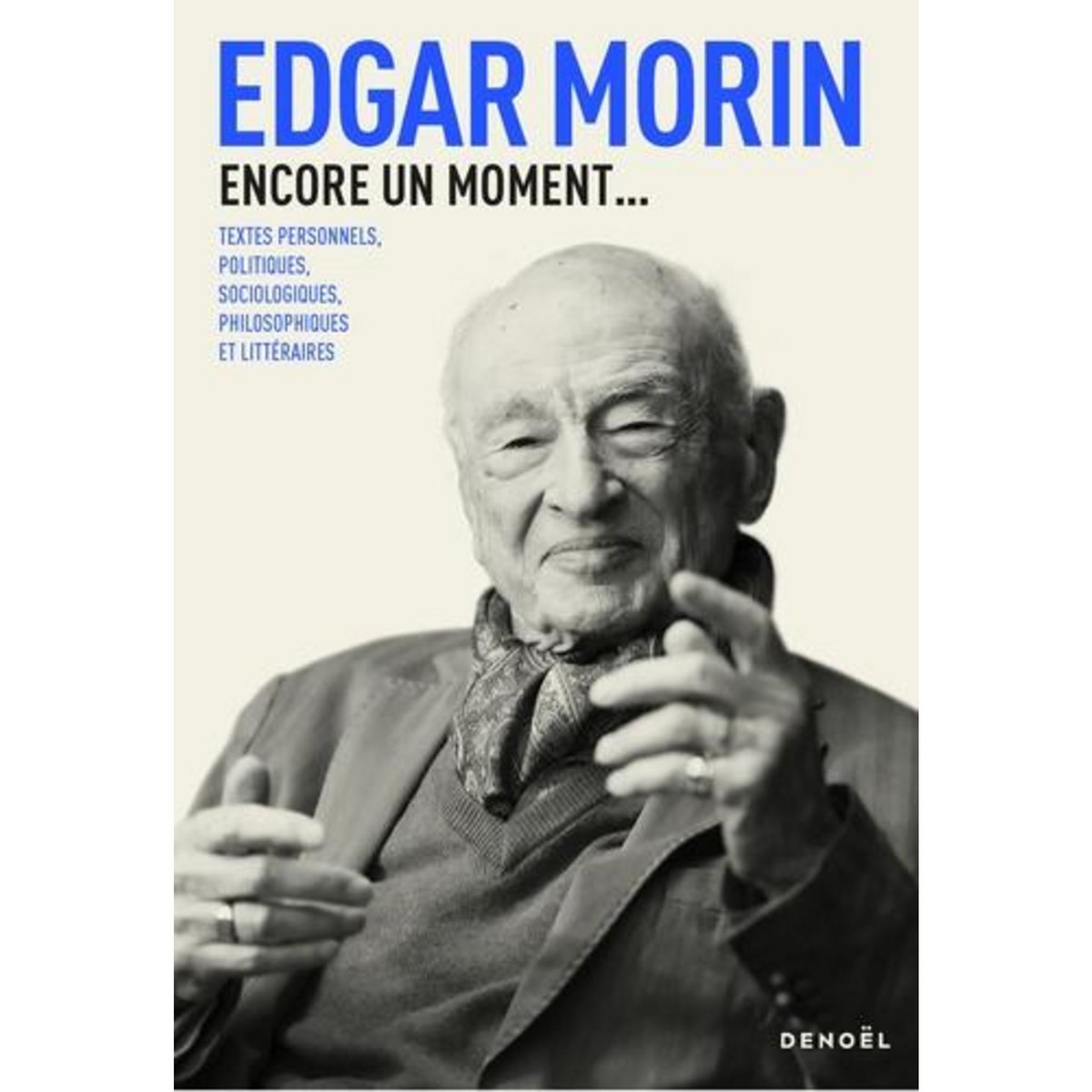ENCORE UN MOMENT... TEXTES PERSONNELS, POLITIQUES, SOCIOLOGIQUES, PHILOSOPHIQUES ET LITTERAIRES, Morin Edgar