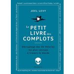 LE PETIT LIVRE DES COMPLOTS. DECRYPTAGE DES 50 THEORIES LES PLUS CONNUES A TRAVERS LE MONDE, Levy Joel