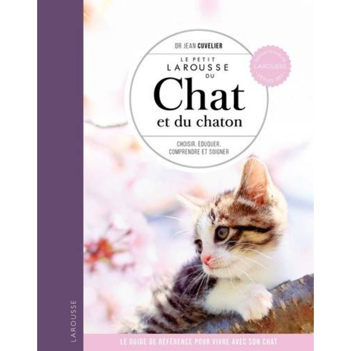 LE PETIT LAROUSSE DU CHAT ET DU CHATON. CHOISIR, EDUQUER, COMPRENDRE ET SOIGNER, Cuvelier Jean