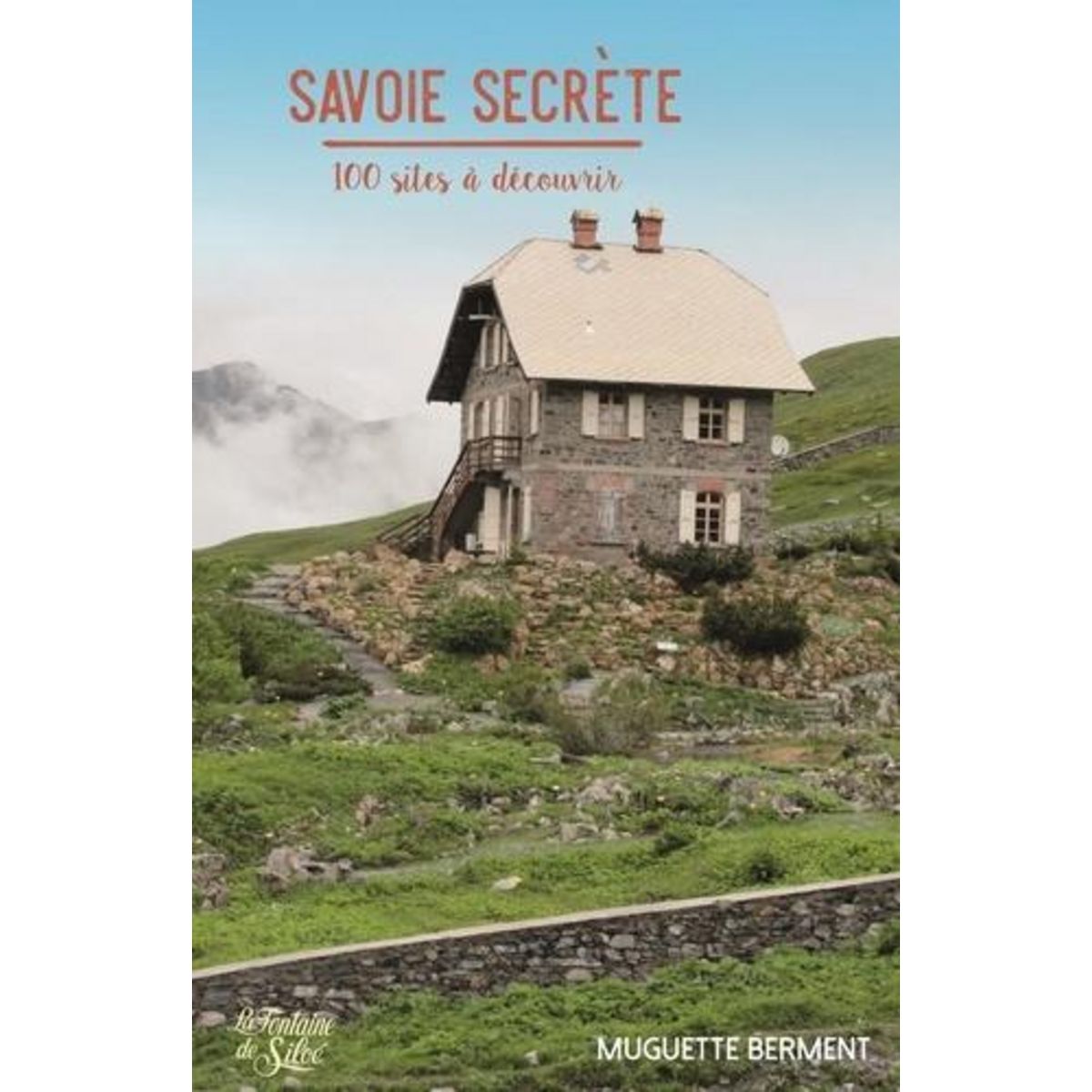 SAVOIE SECRETE. 100 SITES A DECOUVRIR, Berment Muguette
