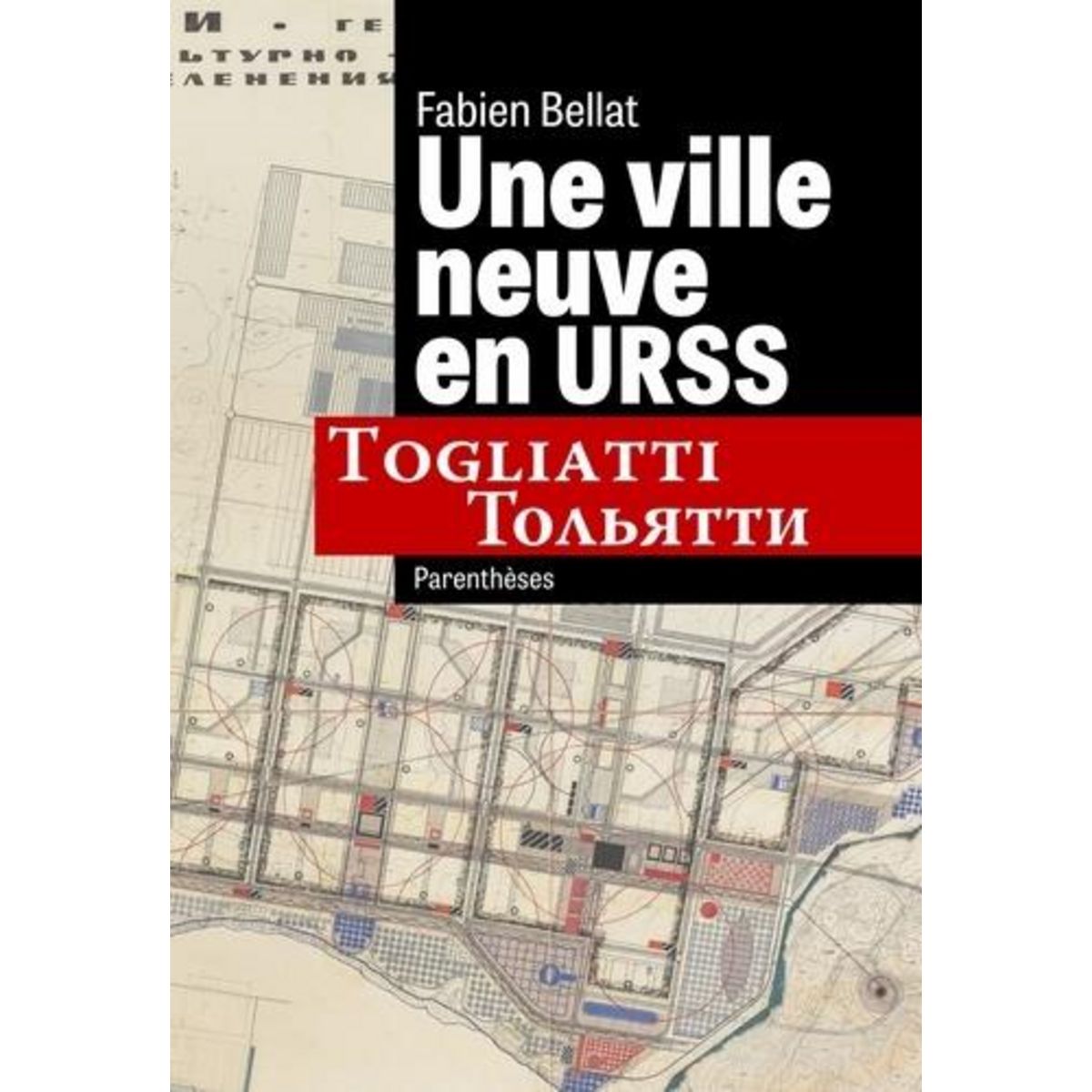 UNE VILLE NEUVE EN URSS. TOGLIATTI, Bellat Fabien