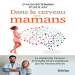 DANS LE CERVEAU DES MAMANS. LA MATERNITE, L'AMOUR ET LE BABY-BLUES EXPLIQUES PAR LES NEUROSCIENCES, Bottemanne Hugo