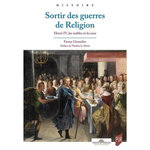 SORTIR DES GUERRES DE RELIGION. HENRI IV, LES NOBLES ET LA COUR, Giraudier Fanny