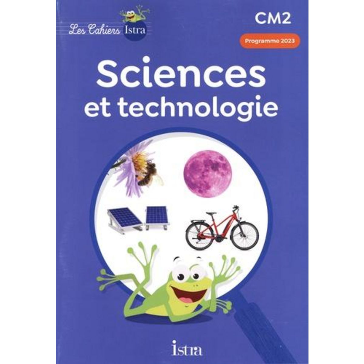 SCIENCES ET TECHNOLOGIES CM2 LES CAHIERS ISTRA. EDITION 2024, Vilaro Catherine