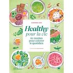 HEALTHY POUR LA VIE. 60 RECETTES POUR COLORER LE QUOTIDIEN, Fossey Eon Corinne