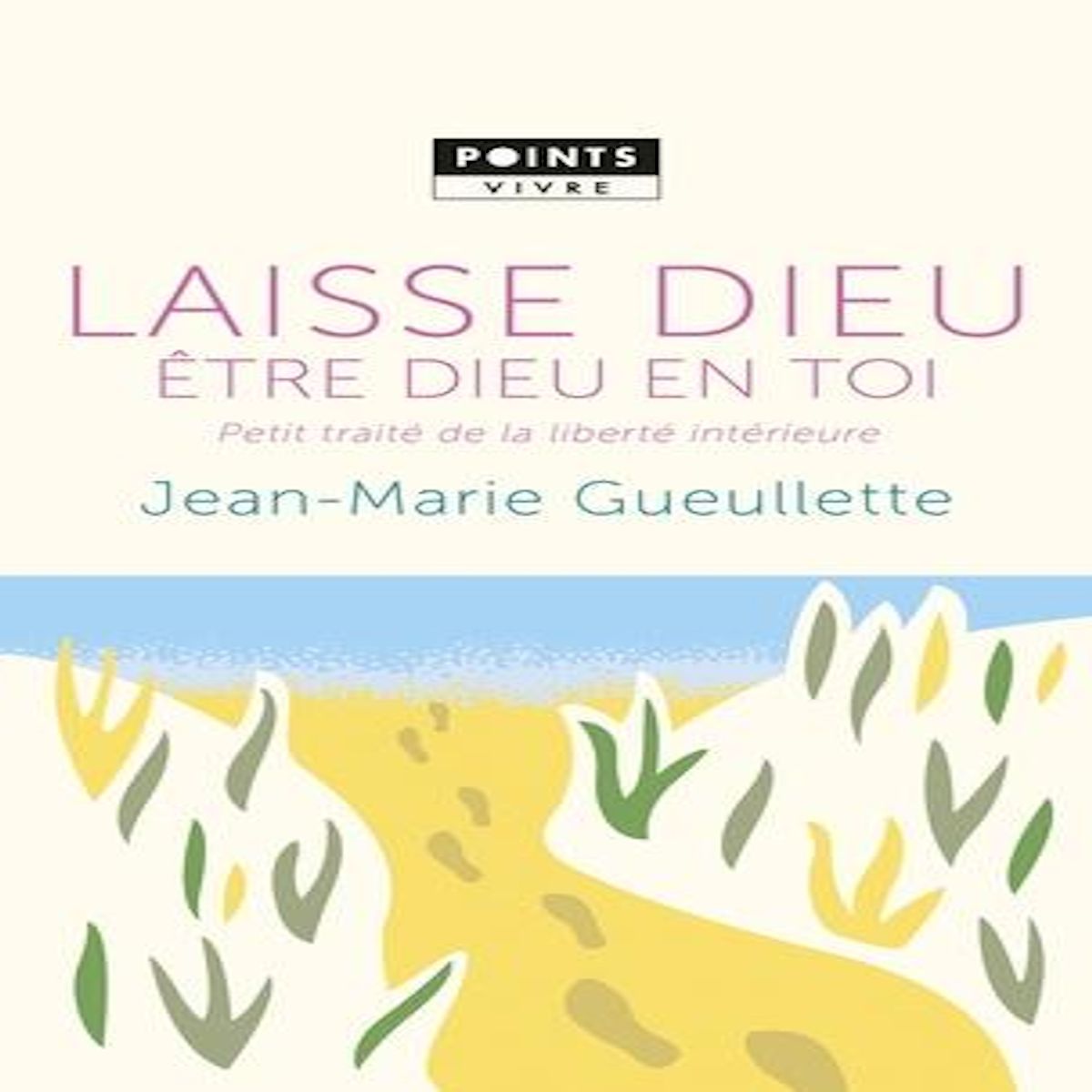 LAISSE DIEU ETRE DIEU EN TOI. PETIT TRAITE DE LIBERTE INTERIEURE, Gueullette Jean-Marie