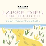 LAISSE DIEU ETRE DIEU EN TOI. PETIT TRAITE DE LIBERTE INTERIEURE, Gueullette Jean-Marie