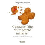 CESSEZ DE FAIRE VOTRE PROPRE MALHEUR. DEMASQUEZ LES 15 ERREURS PSYCHOLOGIQUES QUI NOUS PIEGENT TOUS, Bourgognon François