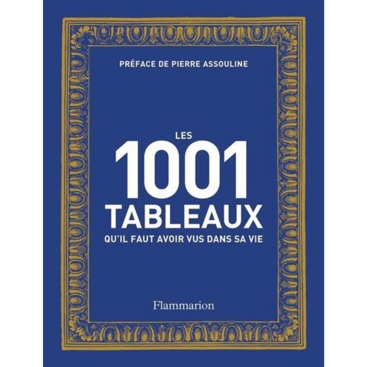 LES 1001 TABLEAUX QU'IL FAUT AVOIR VUS DANS SA VIE, Assouline Pierre
