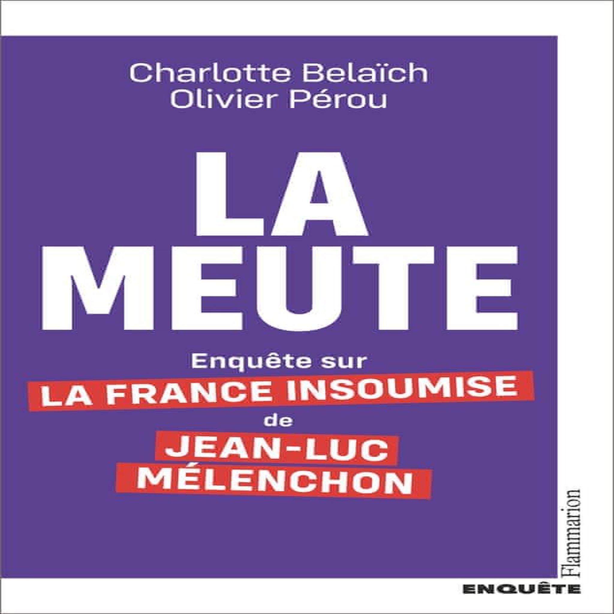 LA MEUTE. ENQUETE SUR LA FRANCE INSOUMISE DE JEAN-LUC MELENCHON, Pérou Olivier