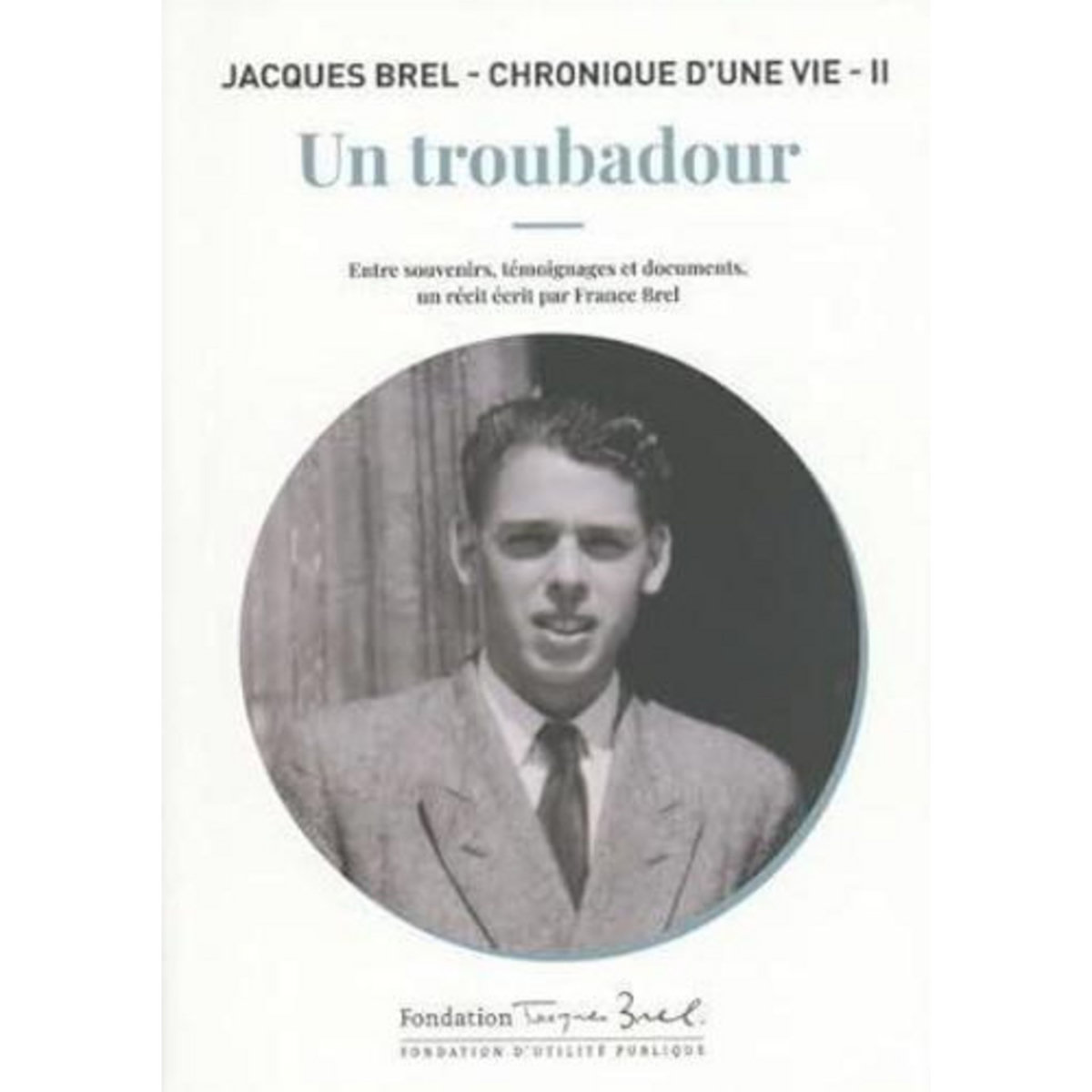 JACQUES BREL - CHRONIQUE D'UNE VIE. TOME 2, UN TROUBADOUR - ENTRE SOUVENIRS, TEMOIGNAGES ET DOCUMENTS, Brel France