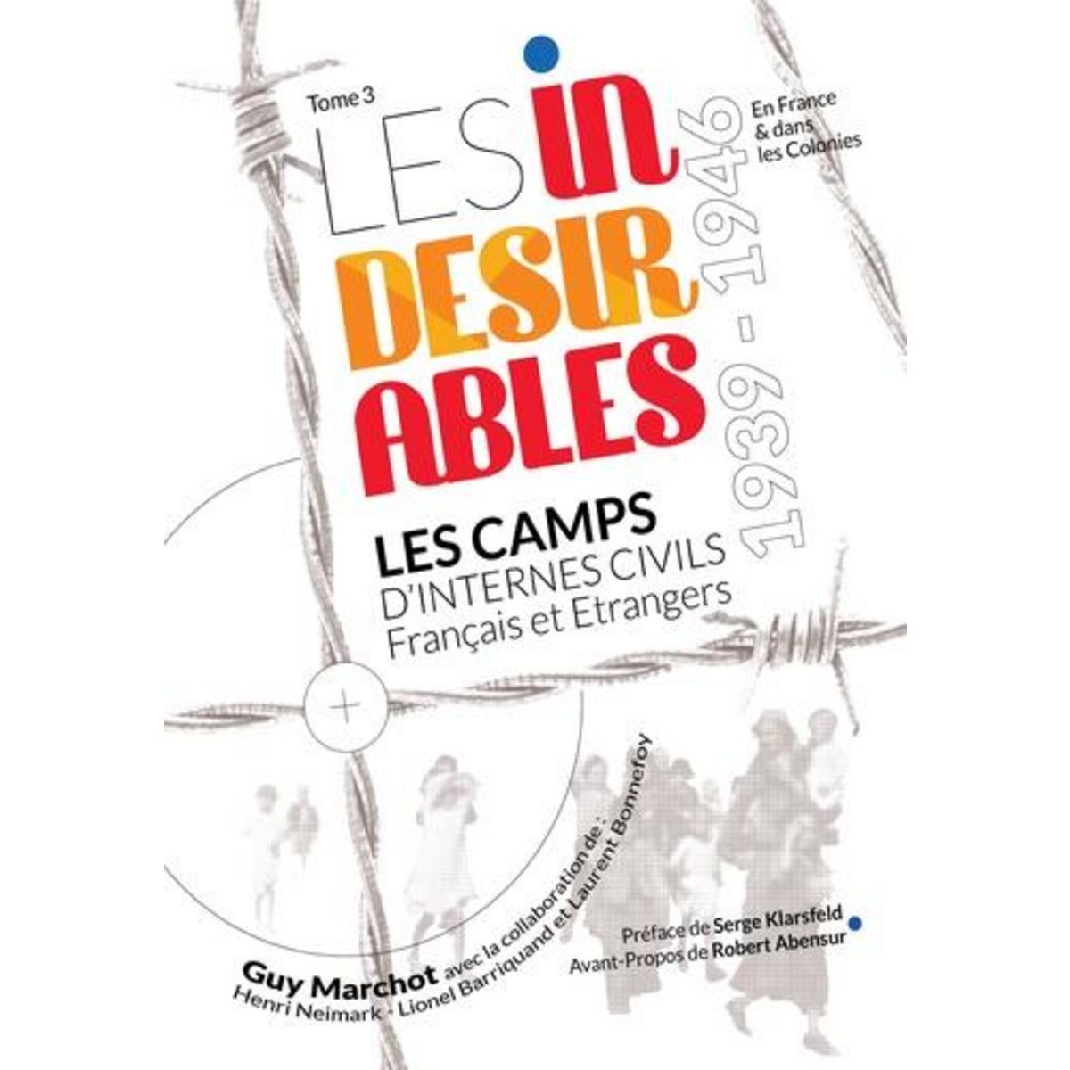 LES INDESIRABLES. TOME 3, LES CAMPS D'INTERNES CIVILS FRANCAIS ET ETRANGERS 1939-1946, Marchot Guy