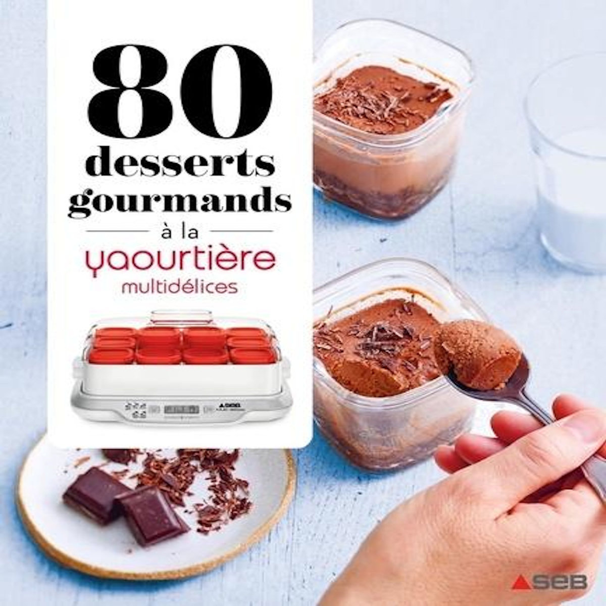 80 DESSERTS GOURMANDS A LA YAOURTIERE MULTIDELICES, Dessain et Tolra