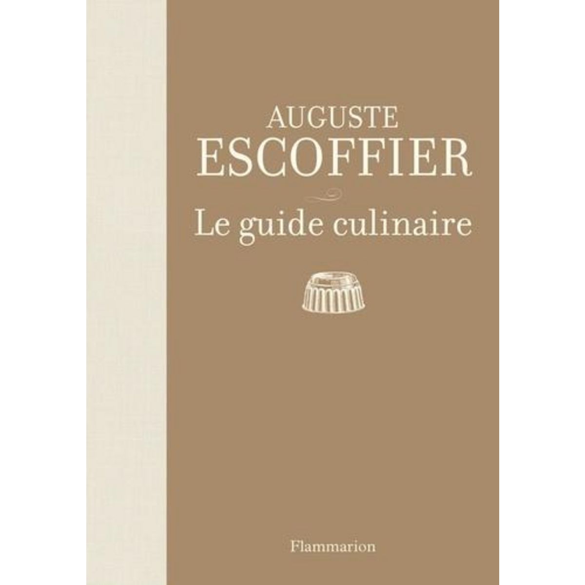 LE GUIDE CULINAIRE. AIDE-MEMOIRE DE CUISINE PRATIQUE, Escoffier Auguste