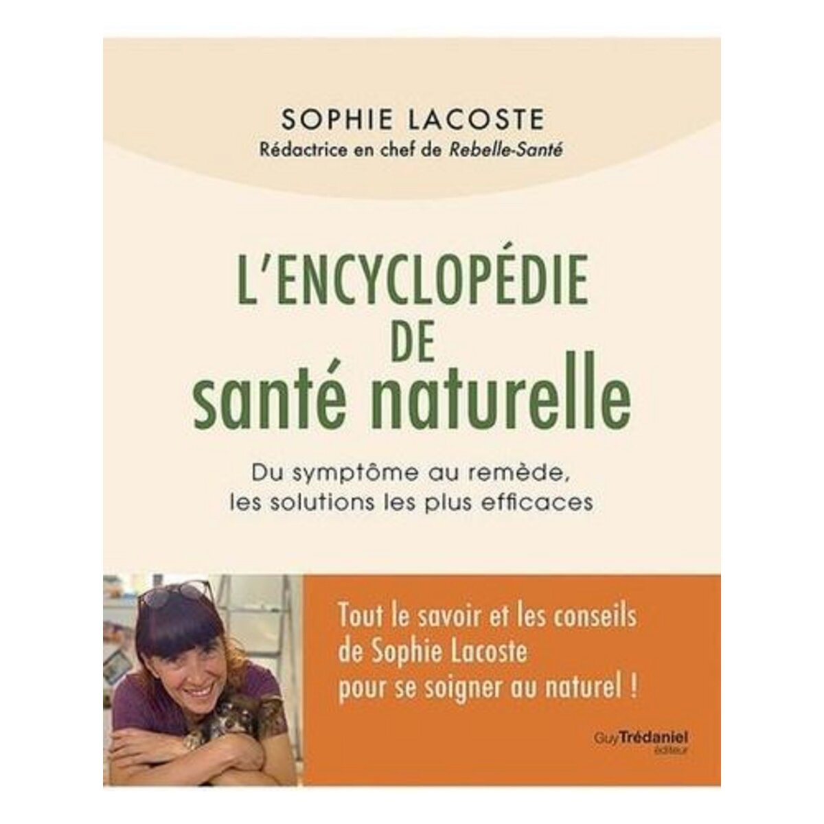 L'ENCYCLOPEDIE DE SANTE NATURELLE. DU SYMPTOME AU REMEDE, LES SOLUTIONS LES PLUS EFFICACES, Lacoste Sophie