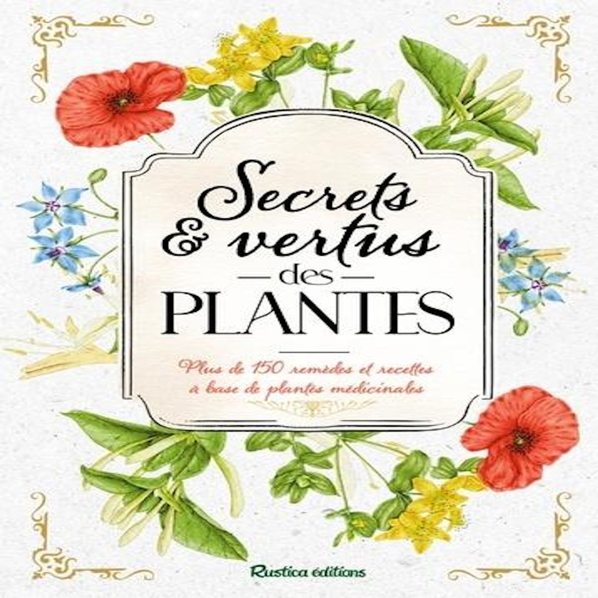 SECRETS & VERTUS DE PLANTES. PLUS DE 150 REMEDES ET RECETTES A BASE DE PLANTES MEDICINALES, Nardo Pierrette