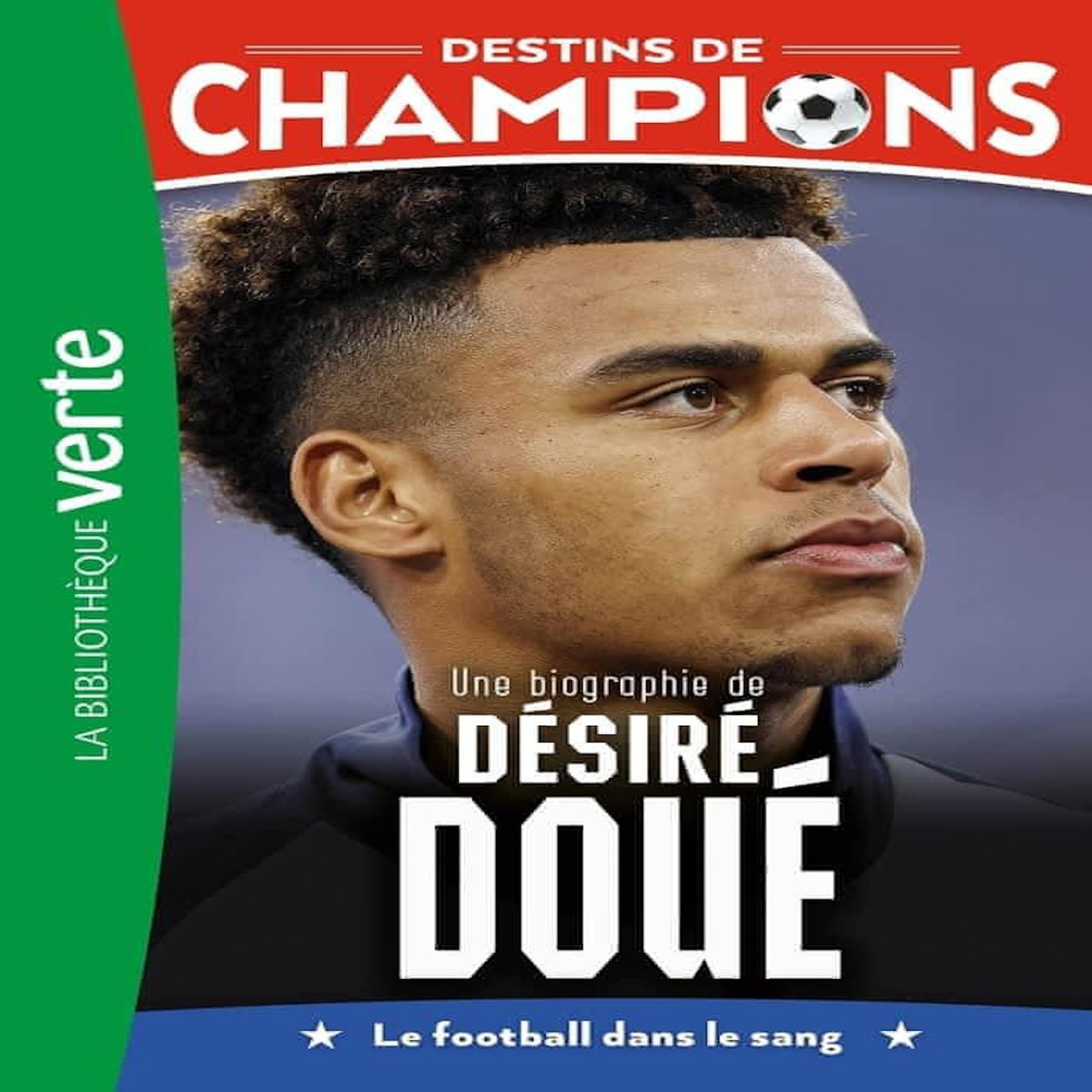 DESTINS DE CHAMPIONS TOME 29 : UNE BIOGRAPHIE DE DESIRE DOUE. LE FOOTBALL DANS LE SANG, Collot Cyril