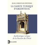 LA SAINTE TUNIQUE D'ARGENTEUIL. AUTHENTIQUE RELIQUE DE LA PASSION DU CHRIST, Petitfils Jean-Christian