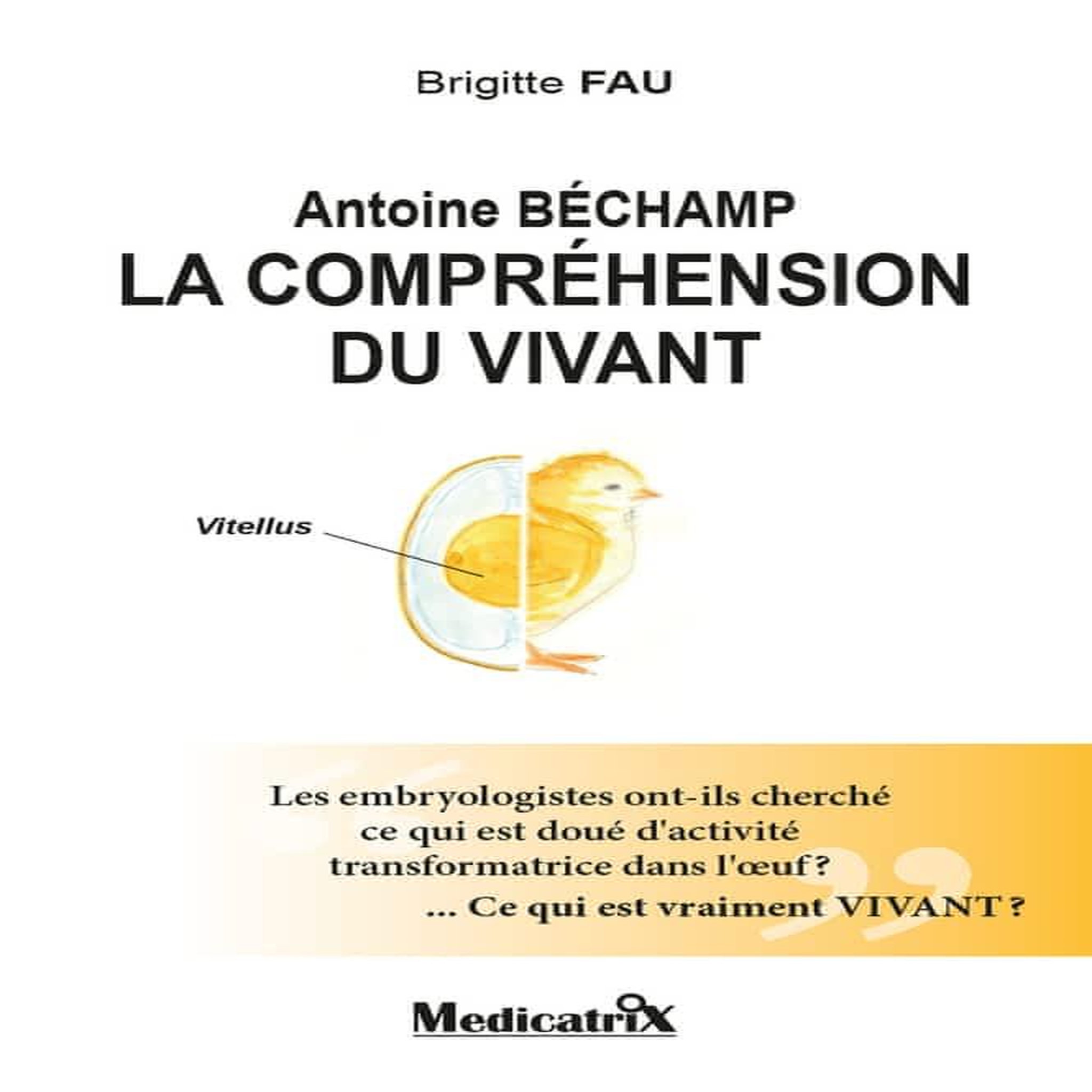 ANTOINE BECHAMP. LA COMPREHENSION DU VIVANT, Fau Brigitte