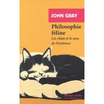 PHILOSOPHIE FELINE. LES CHATS ET LE SENS DE L'EXISTENCE, Gray John