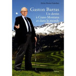 GASTON BARRAS. UN DESTIN A CRANS-MONTANA ET DANS LE MONDE, Doriot Galofaro Sylvie