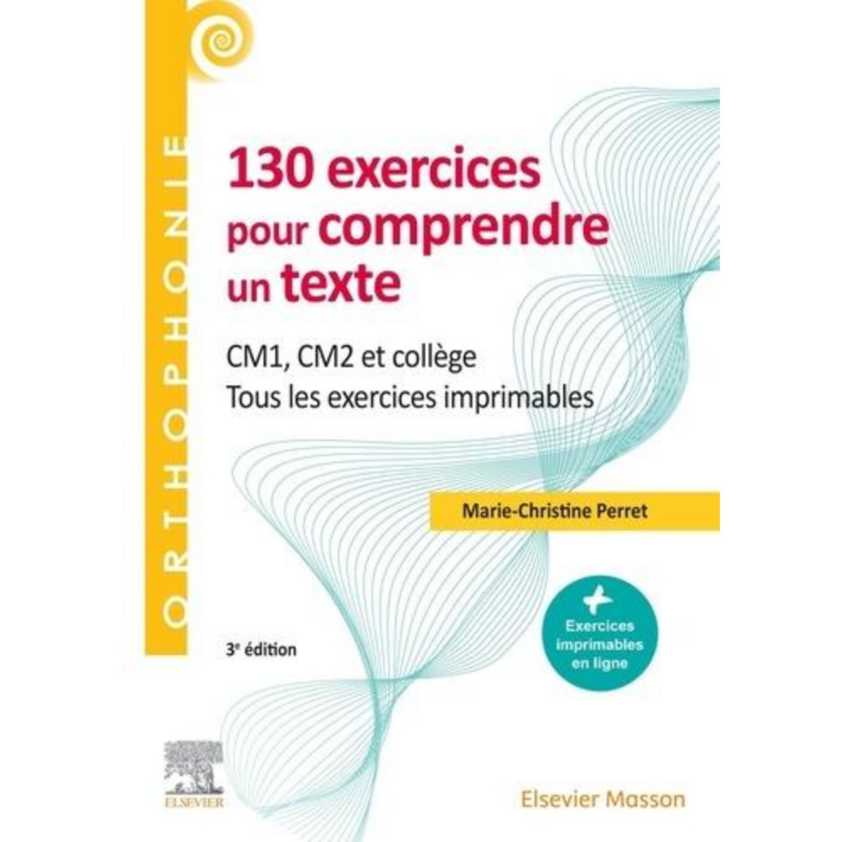 130 EXERCICES POUR COMPRENDRE UN TEXTE. CM1, CM2, COLLEGE, 3E EDITION, Perret Marie-Christine
