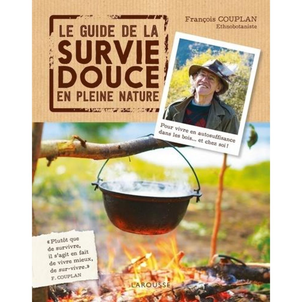 LE GUIDE DE LA SURVIE DOUCE EN PLEINE NATURE. POUR VIVRE EN AUTO-SUFFISANCE DANS LES BOIS... ET CHEZ SOI !, Couplan François