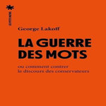LA GUERRE DES MOTS. OU COMMENT CONTRER LE DISCOURS DES CONSERVATEURS, Lakoff George