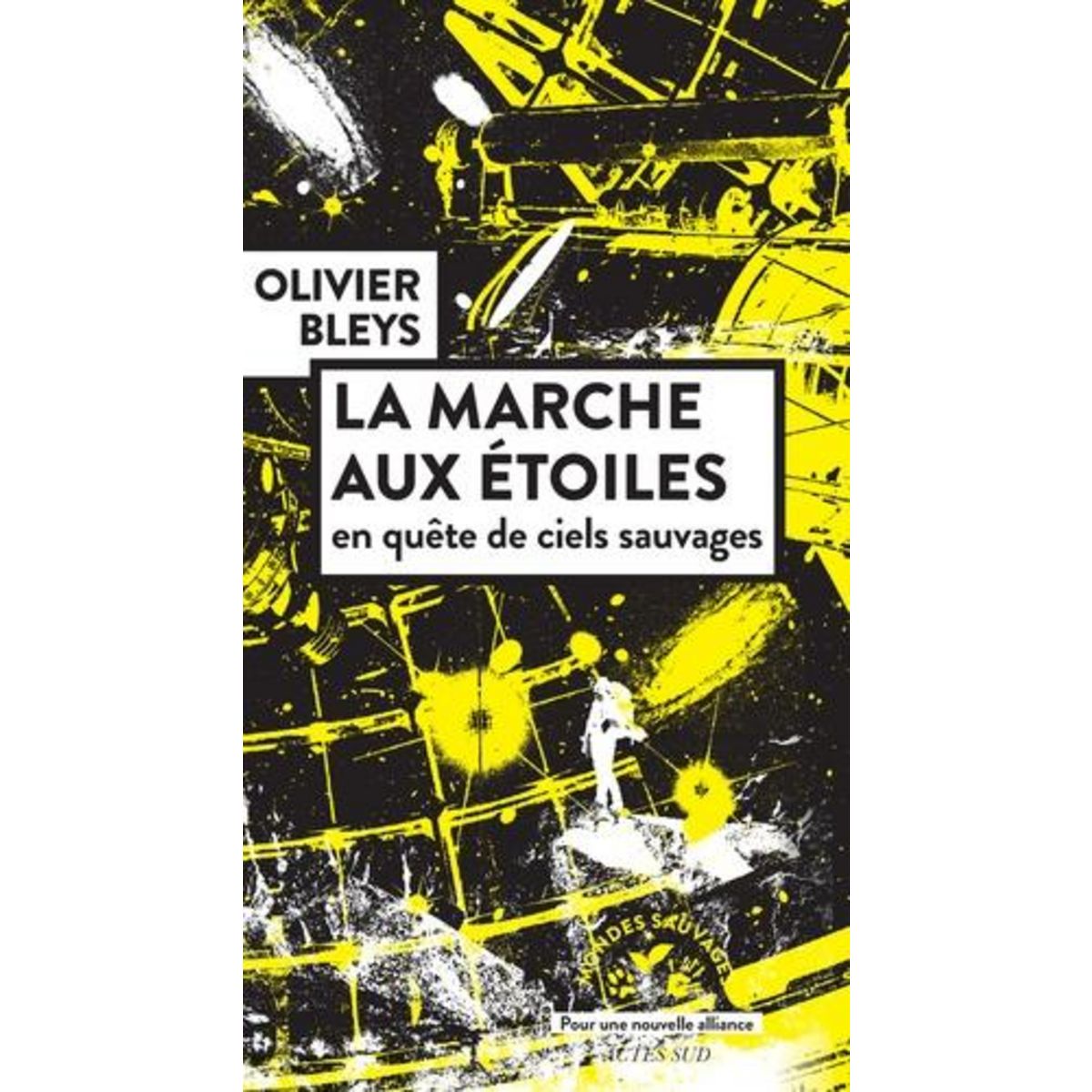 LA MARCHE AUX ETOILES. EN QUETE DE CIELS SAUVAGES, Bleys Olivier
