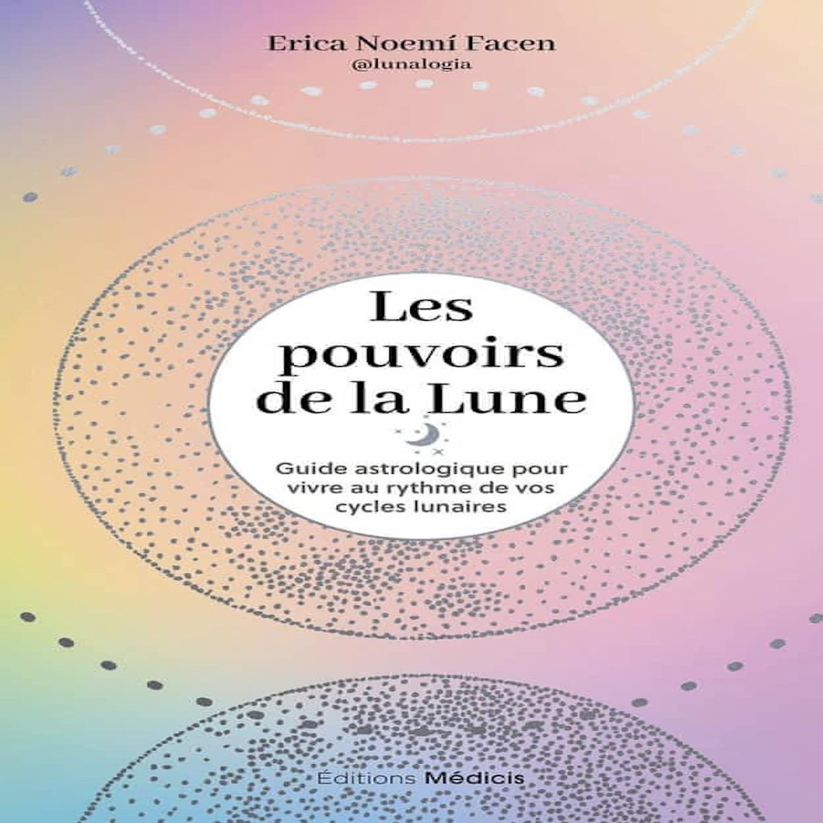 LES POUVOIRS DE LA LUNE. GUIDE ASTROLOGIQUE POUR VIVRE AU RYTHME DE VOS CYCLES LUNAIRES, Facen Erica Noemí