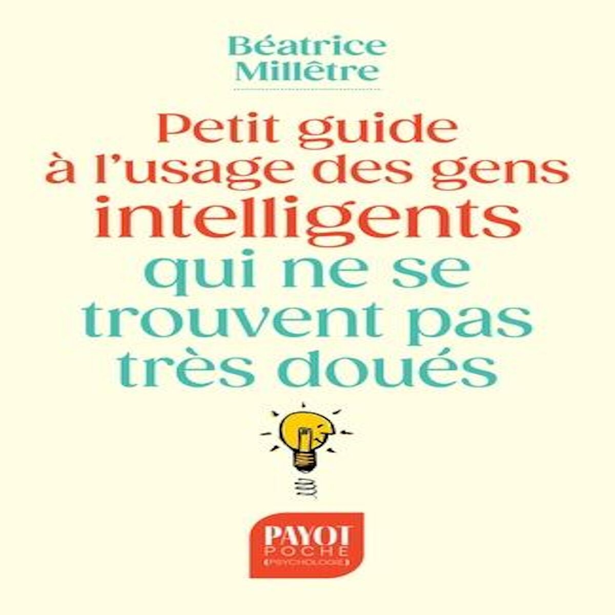 PETIT GUIDE A L'USAGE DES GENS INTELLIGENTS QUI NE SE TROUVENT PAS TRES DOUES, Millêtre Béatrice