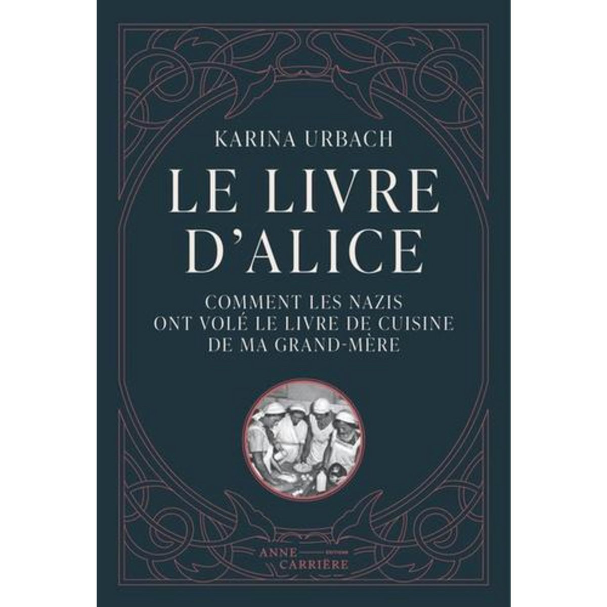 LE LIVRE D'ALICE. OU COMMENT LES NAZIS ONT VOLE LE LIVRE DE CUISINE DE MA GRAND-MERE, Urbach Karina