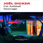 UN ANIMAL SAUVAGE, Dicker Joël