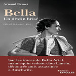 BELLA, UN DESTIN BRISE. SUR LES TRACES DE BELLA ARIEL, MANNEQUIN VEDETTE DE CHEZ LANVIN, DENONCEE ET ASSASSINEE A AUSCHWITZ, Nemet Arnaud