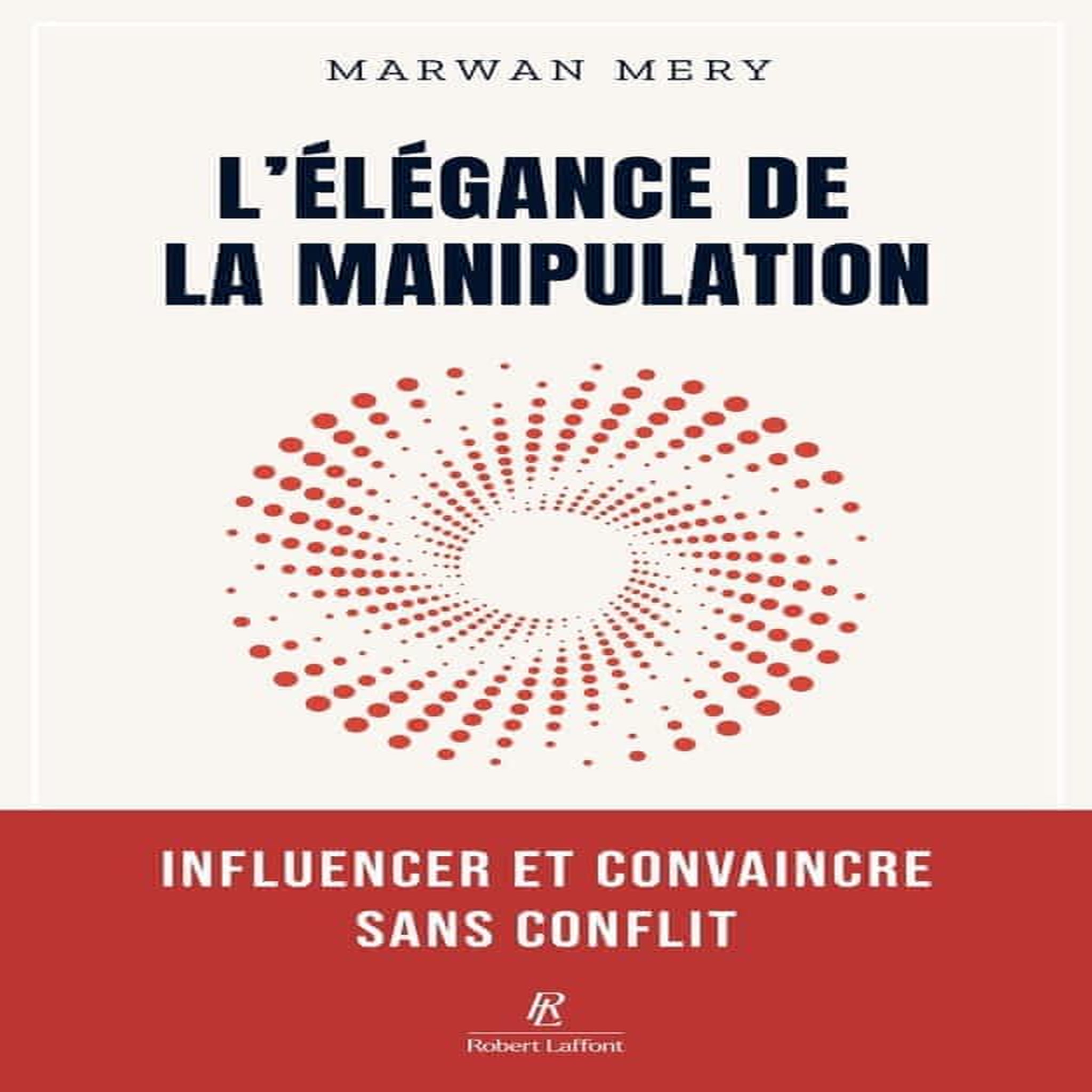 L'ELEGANCE DE LA MANIPULATION. INFLUENCER ET CONVAINCRE SANS CONFLIT, Mery Marwan
