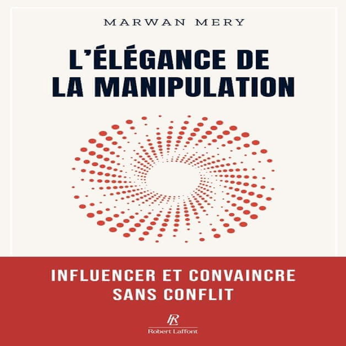 L'ELEGANCE DE LA MANIPULATION. INFLUENCER ET CONVAINCRE SANS CONFLIT, Mery Marwan