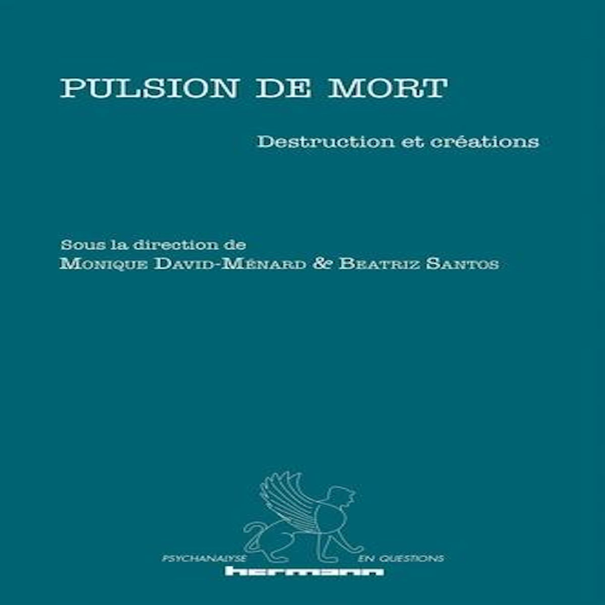 PULSION DE MORT. DESTRUCTION ET CREATIONS, David-Ménard Monique