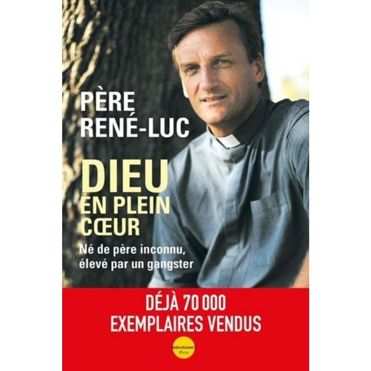 DIEU EN PLEIN COEUR. NE DE PERE INCONNU, ELEVE PAR UN GANGSTER, EDITION ACTUALISEE, René-Luc
