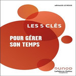 LES 5 CLES POUR GERER SON TEMPS. 2E EDITION, Le Roux Arnaud